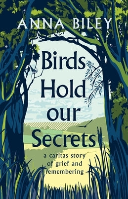Birds Hold our Secrets: A Caritas Story of Grief and Remembering by Biley, Anna M.