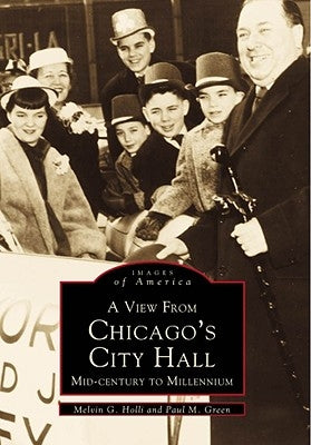 A View from Chicago's City Hall: Mid-Century to Millennium by Holli, Melvin G.