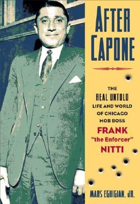 After Capone: The Life and World of Chicago Mob Boss Frank the Enforcer"" Nitti"" by Eghigian, Mars