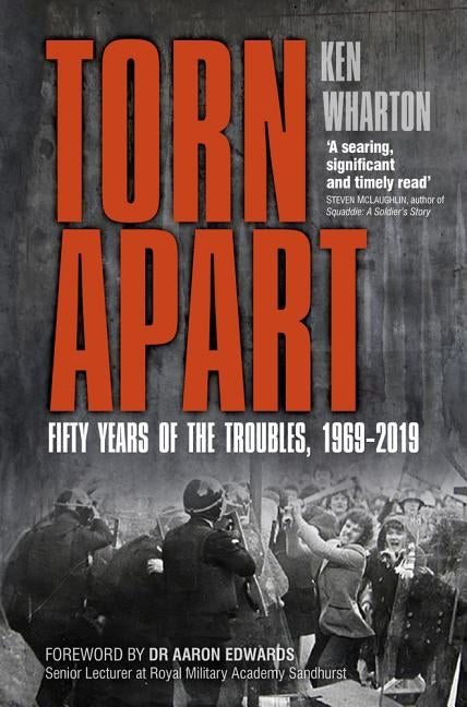 Torn Apart: Fifty Years of the Troubles, 1969-2019 by Wharton, Ken