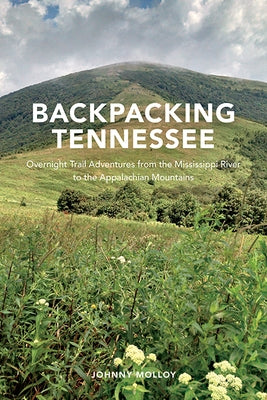 Backpacking Tennessee: Overnight Trail Adventures from the Mississippi River to the Appalachian Mountains by Molloy, Johnny