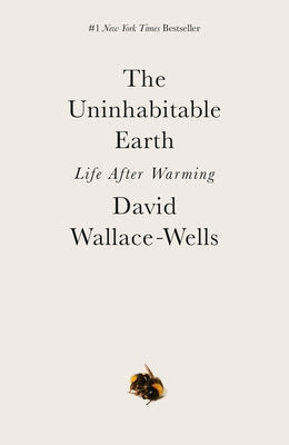 The Uninhabitable Earth: Life After Warming by Wallace-Wells, David