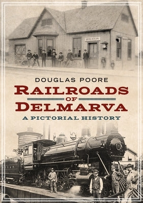 Railroads of Delmarva: A Pictorial History by Poore, Douglas