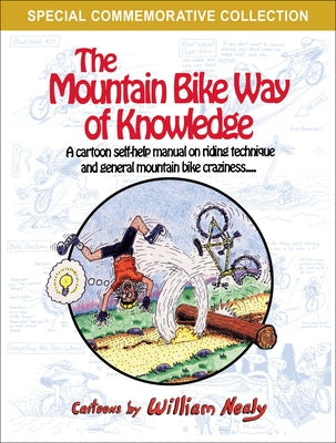 The Mountain Bike Way of Knowledge: A Cartoon Self-Help Manual on Riding Technique and General Mountain Bike Craziness by Nealy, William