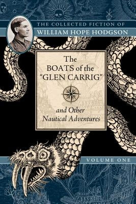 The Boats of the "glen Carrig" and Other Nautical Adventures: The Collected Fiction of William Hope Hodgson, Volume 1 by Hodgson, William Hope