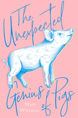 The Unexpected Genius of Pigs by Whyman, Matt