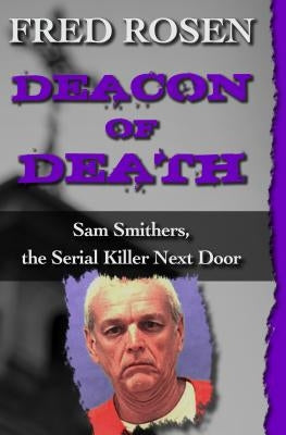 Deacon of Death: Sam Smithers, the Serial Killer Next Door by Rosen, Fred