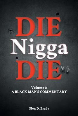 Die Nigga Die (A Black Man's Commentary) by Brady, Glen