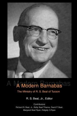 A Modern Barnabas: The Ministry of R. S. Beal of Tucson by Beal, R. S. Jr.