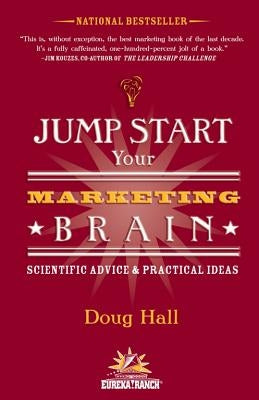 Jump Start Your Marketing Brain: Scientific Advice & Practical Ideas by Hall, Doug