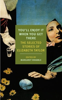 You'll Enjoy It When You Get There: The Stories of Elizabeth Taylor by Taylor, Elizabeth