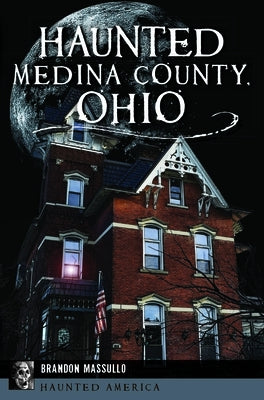 Haunted Medina County, Ohio by Massullo, Brandon