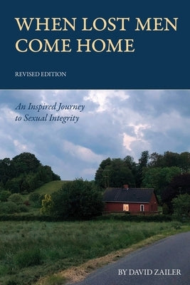 When Lost Men Come Home: An Inspired Journey to Sexual Integrity by Zailer, David