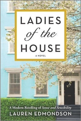 Ladies of the House: A Modern Retelling of Sense and Sensibility by Edmondson, Lauren