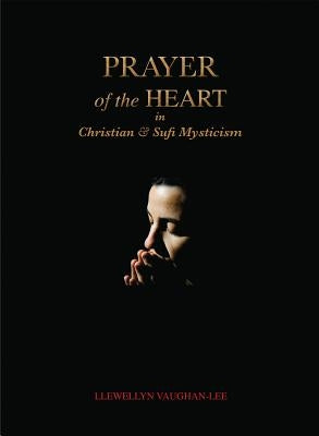 Prayer of the Heart in Christian and Sufi Mysticism by Vaughan-Lee, Llewellyn