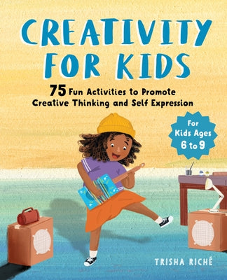 Creativity for Kids: 75 Fun Activities to Promote Creative Thinking and Self Expression by Riché, Trisha