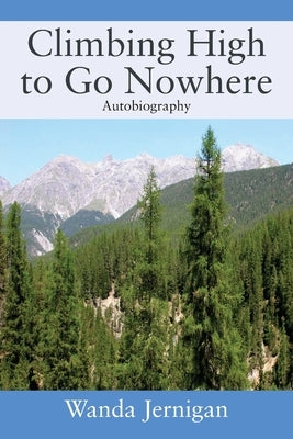 Climbing High to Go Nowhere: Autobiography by Jernigan, Wanda