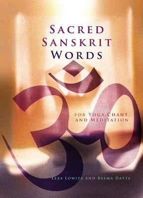Sacred Sanskrit Words: For Yoga, Chant, and Meditation by Lowitz, Leza