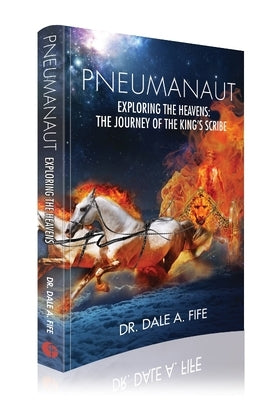 Pneumanaut: Exploring the Heavens: The Journey of the King's Scribe by Fife, Dale Arthur