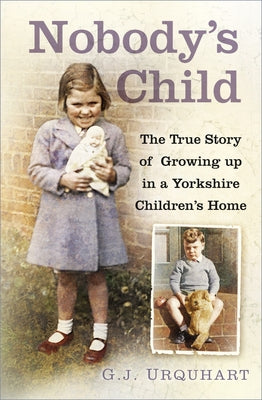 Nobody's Child: The True Story or Growing Up in a Yorkshire Children's Home by Urquhart, G. J.
