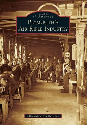 Plymouth's Air Rifle Industry by Kerstens, Elizabeth Kelley