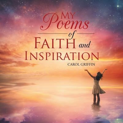 My Poems of Faith and Inspiration by Griffin, Carol