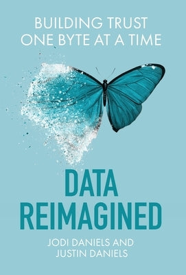 Data Reimagined: Building Trust One Byte at a Time by Daniels, Jodi