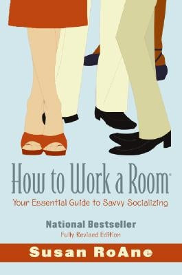 How to Work a Room: Your Essential Guide to Savvy Socializing by RoAne, Susan