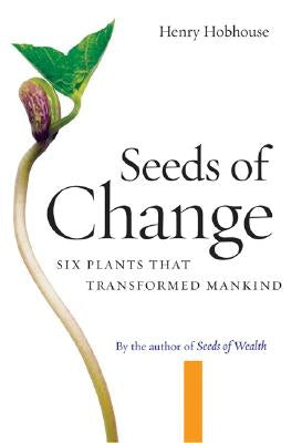 Seeds of Change: Six Plants That Transformed Mankind by Hobhouse, Henry