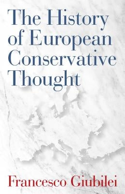 The History of European Conservative Thought by Giubilei, Francesco