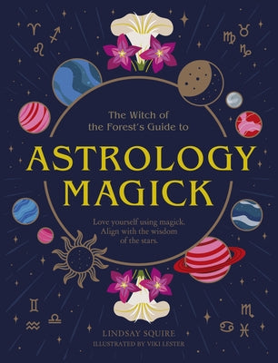 Astrology Magick: Love Yourself Using Magick. Align with the Wisdom of the Stars by Squire, Lindsay