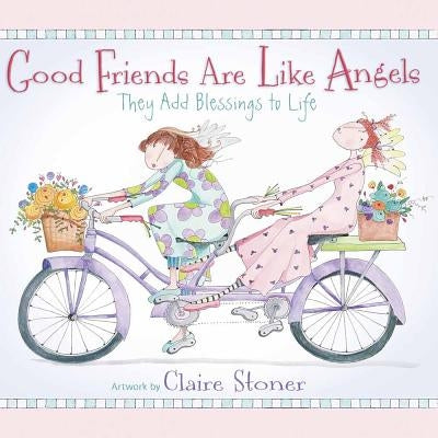 Good Friends Are Like Angels: They Add Blessings to Life by Stoner, Claire