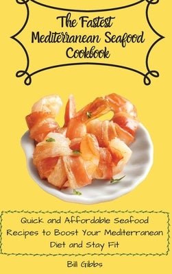 The Fastest Mediterranean Seafood Cookbook: Quick and Affordable Seafood Recipes to Boost Your Mediterranean Diet and Stay Fit by Gibbs, Bill