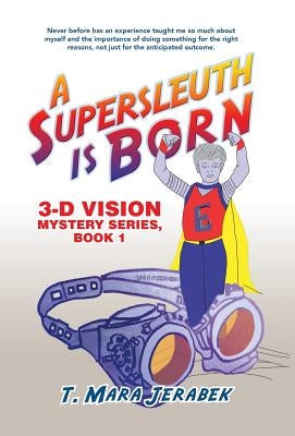 A Supersleuth is Born: 3-D Vision Mystery Series, Book 1 by Jerabek, T. Mara