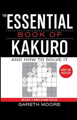 The Essential Book of Kakuro: And How to Solve It by Moore, Gareth