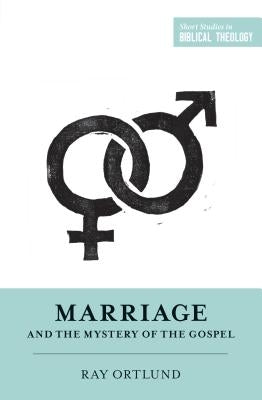 Marriage and the Mystery of the Gospel by Ortlund Jr, Raymond C.