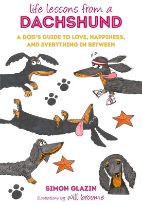 Life Lessons from a Dachshund: A Dog's Guide to Love, Happiness, and Everything in Between by Glazin, Simon