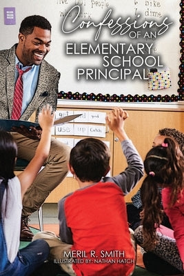 Confessions of an Elementary School Principal by Smith, Meril R.