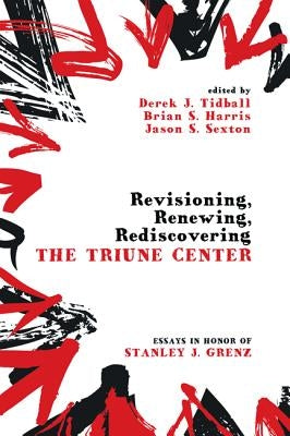 Revisioning, Renewing, Rediscovering the Triune Center by Tidball, Derek J.