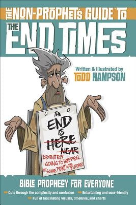 The Non-Prophet's Guide(tm) to the End Times: Bible Prophecy for Everyone by Hampson, Todd
