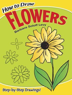 How to Draw Flowers by Soloff Levy, Barbara