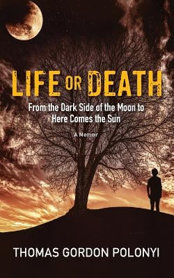 Life or Death: From Dark Side of the Moon to Here Comes the Sun by Polonyi, Thomas Gordon