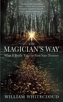 The Magician's Way: What It Really Takes to Find Your Treasure by Whitecloud, William