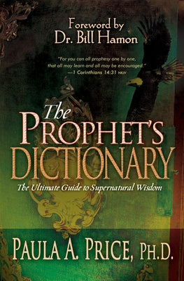 The Prophet's Dictionary: The Ultimate Guide to Supernatural Wisdom by Price, Paula A.