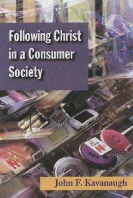 Following Christ in a Consumer Society: The Spirituality of Cultural Resistance by Kavanaugh, John F.