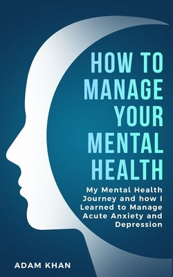 How To Manage Your Mental Health by Khan, Adam
