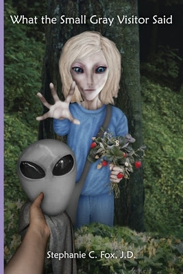 What the Small Gray Visitor Said by Fox, Stephanie C.
