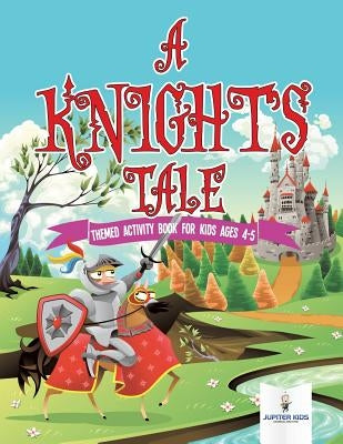 A Knight's Tale: Themed Activity Book for Kids Ages 4-5 by Jupiter Kids