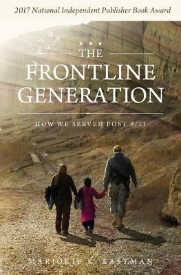The Frontline Generation: How We Served Post 9/11 by Eastman, Marjorie K.
