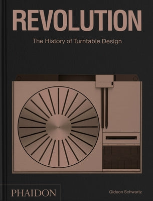 Revolution, the History of Turntable Design by Schwartz, Gideon